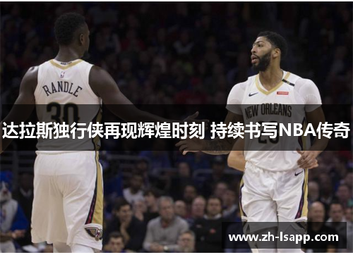 达拉斯独行侠再现辉煌时刻 持续书写NBA传奇