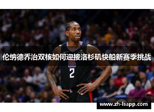伦纳德乔治双核如何迎接洛杉矶快船新赛季挑战
