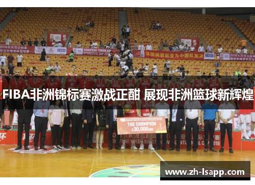 FIBA非洲锦标赛激战正酣 展现非洲篮球新辉煌
