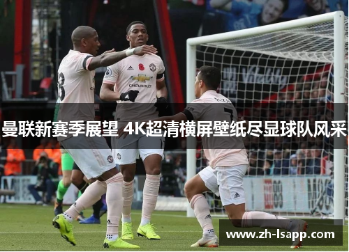 曼联新赛季展望 4K超清横屏壁纸尽显球队风采